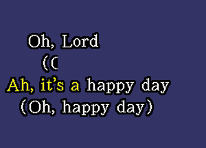 Ah, ifs a happy day
(Oh, happy day)