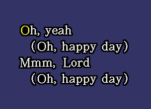 Oh, yeah
(Oh, happy day)

Mmm, Lord
(Oh, happy day)