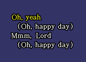 Oh, yeah
(Oh, happy day)

Mmm, Lord
(Oh, happy day)