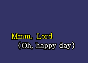 Mmm, Lord
(Oh, happy day)