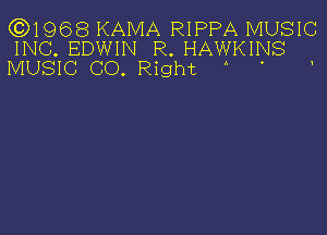 (0)1968 KAMA RIPPA MUSIC
INC. EDWIN R HAWKINS
MUSIC (30. Right A