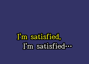 Fm satisfied,
Fm satisfiedm