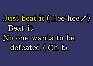 Just beat it ( I-Iee-heex' )
Beat it

No one wants to be
defeated ( Oh b!