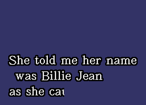 She told me her name
was Billie Jean
as she cal