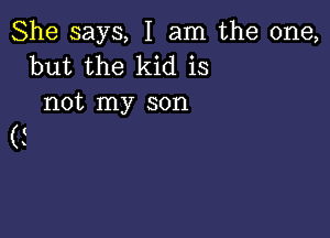 She says, I am the one,
but the kid is
not my son

(5