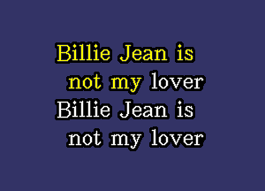 Billie Jean is
not my lover

Billie Jean is
not my lover