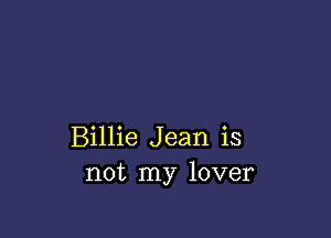 Billie Jean is
not my lover