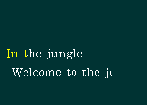 In the jungle

Welcome to the j1