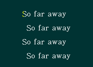 So far away
So far away

So far away

So far away