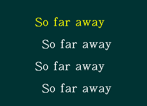 So far away
So far away

So far away

So far away