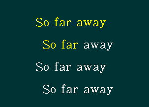 So far away
So far away

So far away

So far away