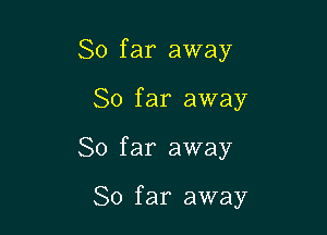 So far away
So far away

So far away

So far away