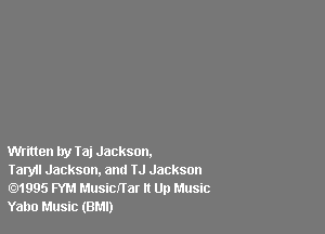 Written try Iaj Jackson.

Taryn Jackson, and IJ Jackson
1995 FYM Musicnar It Up Music
Yaho Music (BMI)