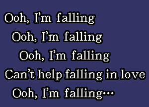 Ooh, Fm falling
Ooh, Fm falling
Ooh, Fm falling

Cani help falling in love

Ooh, Fm falling.