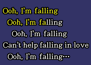 Ooh, Fm falling
Ooh, Fm falling
Ooh, Fm falling

Cani help falling in love

Ooh, Fm falling.