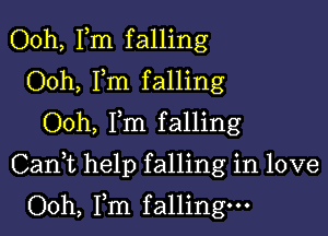 Ooh, Fm falling
Ooh, Fm falling
Ooh, Fm falling

Cani help falling in love

Ooh, Fm falling.