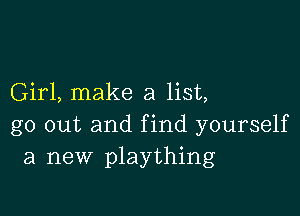 Girl, make a list,

go out and find yourself
a new plaything