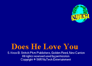 Does He Love You

3, Knox 8, Stnlch Pkm PUbIISthS, Golden Reed. New Cannon
All nghls resorvod used by permission
Copyright 0 I335 NuTech Entertainment