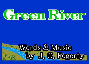 (Green River

Words 8L Music
by J C Fogerty