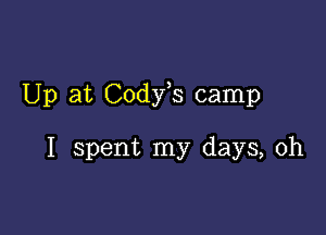 Up at Cody s camp

I spent my days, 0h