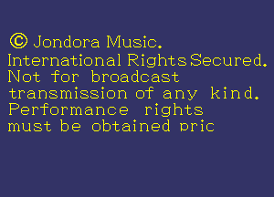 C3) Jondora Music.

International Rights Secured.
Not for broadcast

transmission of any kind.
Performance rights

must be obtained DPiC