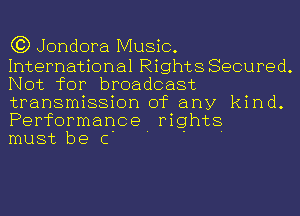 C3) Jondora Music.

International Rights Secured.
Not for broadcast

transmission of any kind.
Performance rights
must be c