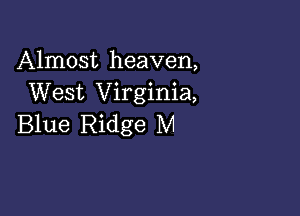 Almost heaven,
West Virginia,

Blue Ridge IVI