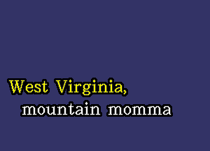 West Virginia,
mountain momma