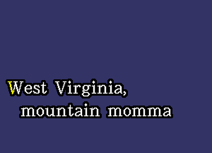 West Virginia,
mountain momma