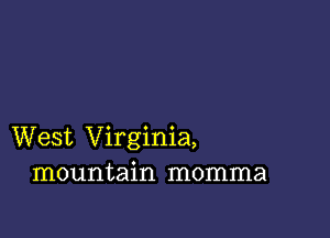 West Virginia,
mountain momma