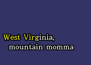 West Virginia,
mountain momma