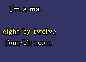 3
Imama

eight by twelve

four-bit room