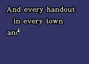 And every handout

in every town

ami