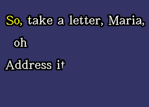 So, take a letter, Maria,

0h
Address if