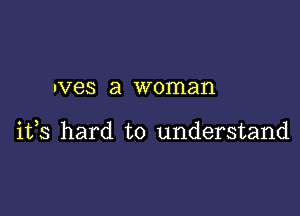 IVGS a woman

its hard to understand