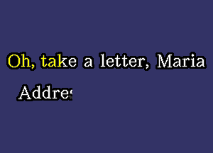 Oh, take a letter, Maria

Addre'