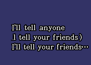 1,11 tell anyone

1 tell your friends)
111 tell your friends---