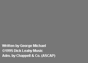 Written by George Michael
1995 Dick Leahy Music

Adm. by Channel! 8. Co. (ASCAP)
