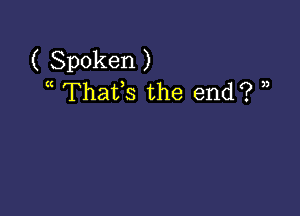 ( Spoken )
Thaffs the end? )