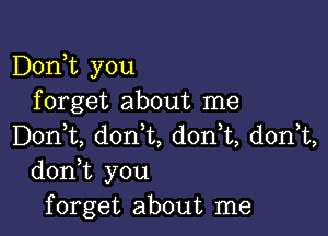 Donot you
forget about me

Don,t, donot, don,t, donot,
donot you
forget about me