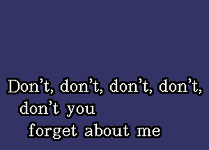 Don,t, don t, don,t, donWL,
don t you
forget about me