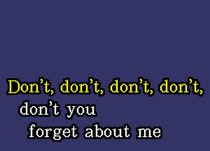 Don,t, don t, don,t, donWL,
don t you
forget about me