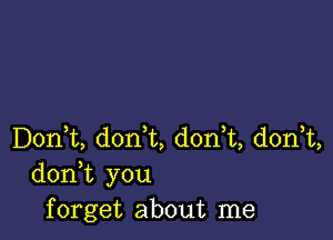 Don,t, don t, don,t, donWL,
don t you
forget about me