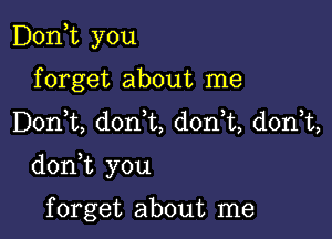 Donot you
forget about me
Donot, donot, donot, donot,

donot you

f orget about me