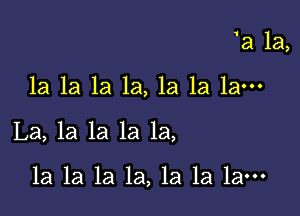 1a 1a,
la la la 1a, 1a 1a 1am

La, la la la 1a,

1a la la la, la la 1am