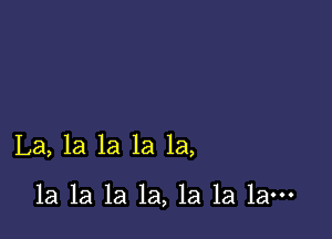 La, la la la 1a,

1a la la la, la la 1am