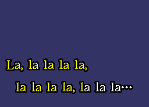 La, la la la 1a,

1a la la la, la la 1am