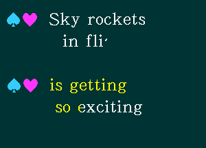 4) Sky rockets
in f 1i'

4) is getting
so exciting