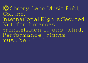 (?DCherry Lane Music Publ.
60., Inc.

International Rights Secured.
Not for broadcast
transmission of any kind.
Performance rights

must be .