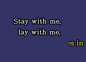 Stay With me,

lay With me,

3.3 in